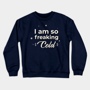 I am so freaking cold Crewneck Sweatshirt